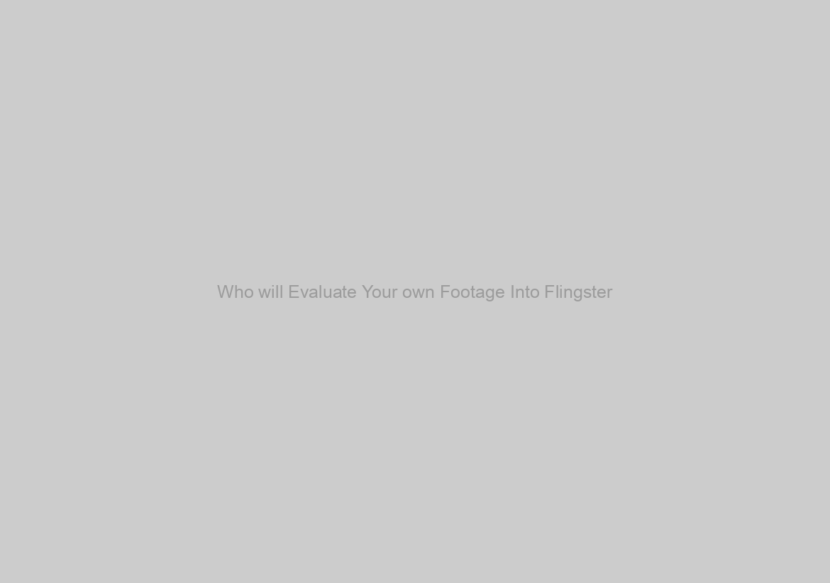 Who will Evaluate Your own Footage Into Flingster?